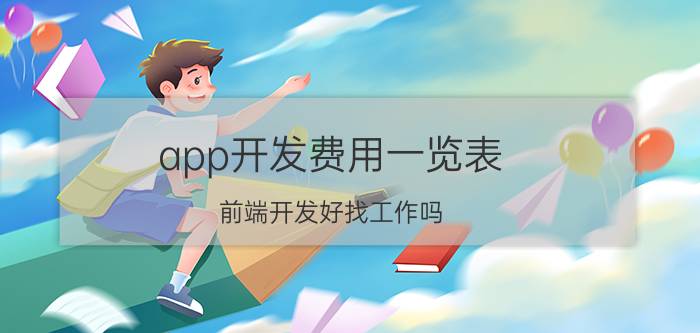 app开发费用一览表 前端开发好找工作吗？